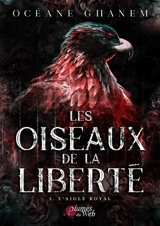 Les oiseaux de la liberté. Vol. 3. L'aigle royal - Océane Ghanem