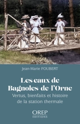 Les eaux de Bagnoles-de-l'Orne : vertus, bienfaits et histoire de la station thermale - Jean-Marie Foubert