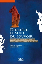 Derrière le voile du pouvoir : études d'histoire, de littérature et de réception sur le monde romain