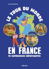 Le tour du monde en France : 70 expériences dépaysantes - Laureen Bouyssou