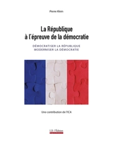 La République à l'épreuve de la démocratie : démocratiser la République, moderniser la démocratie - Pierre Klein