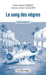 Le sang des nègres : mai 1967 à la Guadeloupe : le dernier massacre de la Ve République - Xavier-Marie Bonnot