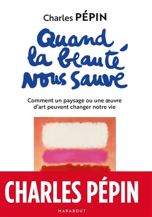 Quand la beauté nous sauve : comment un paysage ou une oeuvre d'art peuvent changer notre vie - Charles Pépin