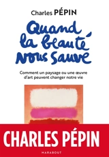 Quand la beauté nous sauve : comment un paysage ou une oeuvre d'art peuvent changer notre vie - Charles Pépin