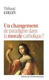 Eglise, que devient ta morale ? : un changement de paradigme dans la morale catholique ? - Thibaud Collin