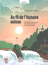Au fil de l'histoire suisse. Vol. 2. 10 balades historiques en Suisse centrale et septentrionale - François Walter