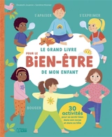Le grand livre pour le bien-être de mon enfant : s'apaiser, s'exprimer, bouger : 30 activités pour se sentir bien dans son corps et dans sa tête - Elisabeth Jouanne