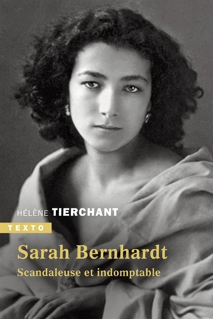 Sarah Bernhardt : scandaleuse et indomptable - Hélène Tierchant