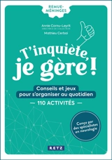 T'inquiète, je gère ! : conseils et jeux pour s'organiser au quotidien : 110 activités - Annie Cornu-Leyrit