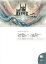 Géobiologie : enquête sur les lignes des quatre éléments - Jean-Paul Bardoux