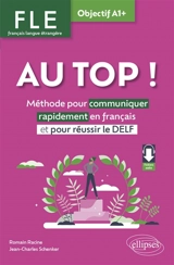 Au top !, FLE français langue étrangère, objectif A1+ : méthode pour communiquer rapidement en français et pour réussir le DELF - Romain Racine