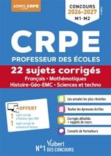 CRPE professeur des écoles : 22 sujets corrigés, français, mathématiques, histoire géo EMC, sciences et techno : concours 2026-2027, M1, M2
