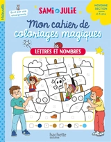 Mon cahier de coloriages magiques avec Sami et Julie : lettres et nombres : moyenne section, 4-5 ans - Emmanuelle Leroux-Manoury