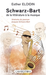 Schwarz-Bart, de la littérature à la musique : itinéraire du jazzman Jacques Schwarz-Bart - Esther Eloidin