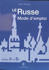 Le russe : mode d'emploi : niveaux A1 à B2 - Cédric Pernette