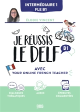 Je réussis le DELF, intermédiaire 1, FLE B1 : avec your online French teacher - Elodie Vincent