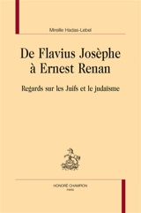 De Flavius Josèphe à Ernest Renan : regards sur les Juifs et le judaïsme - Mireille Hadas-Lebel