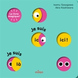 Je suis ici ! Je suis là ! : le livre magique ! - Isamu Sasagawa