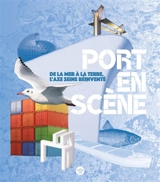 Port en scène : de la mer à la terre, l'axe Seine réinventé - Bruno Marnot