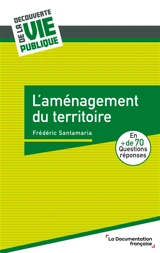 L'aménagement du territoire : en + de 70 questions réponses - Frédéric Santamaria