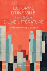 La forme d'une ville, le cœur d'une littérature - Jean-François Chassay