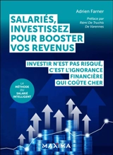 Salariés, investissez pour booster vos revenus : investir n'est pas risqué, c'est l'ignorance financière qui coûte cher : la méthode du salarié intelligent - Adrien Farner
