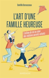 L'art d'une famille heureuse : l'estime de soi au coeur des relations parents-enfants - Domitille Desrousseaux