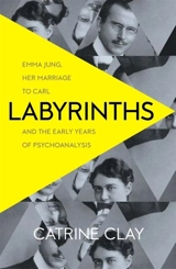 Labyrinths : Emma Jung, Her Marriage to Carl and the Early Years of Psychoanalysis - Catrine Clay
