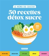 Le mémo du cuistot. 50 recettes détox sucre : préparées en 20 min maximum