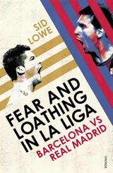 Fear and Loathing in La Liga : Barcelona Vs Real Madrid - Sid Löwe