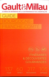 Guide Bourgogne, Franche-Comté : itinéraires & découvertes gourmandes : 137 villes, 60 hôtels, 217 restaurants, 105 artisans - Gault & Millau