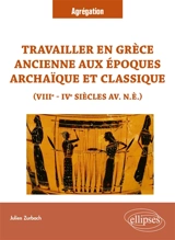 Travailler en Grèce ancienne aux époques archaïque et classique : VIIIe-IVe siècles av. n.è. : agrégation - Julien Zurbach