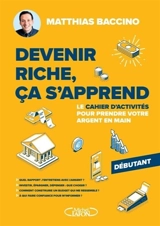 Devenir riche, ça s'apprend : Le cahier d'activités pour prendre votre argent en main - Matthias Baccino