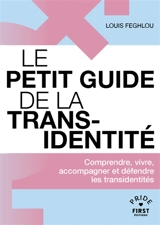 Le petit guide de la transidentité : comprendre, vivre, accompagner et défendre les transidentités - Louis Feghlou