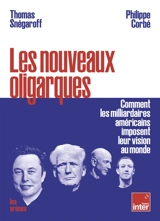 Les nouveaux oligarques : comment les milliardaires américains imposent leur vision au monde - Thomas Snégaroff
