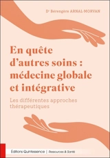 En quête d'autres soins : médecine globale et intégrative : les différentes approches thérapeutiques - Bérengère Arnal