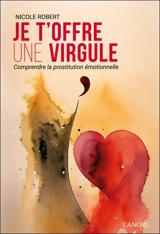 Je t'offre une virgule : comprendre la prostitution émotionnelle - Nicole Robert