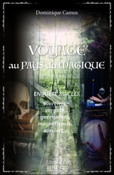 Voyage au pays du magique : enquête sur les sourciers, voyants, guérisseurs, magnétiseurs, sorciers... - Dominique Camus