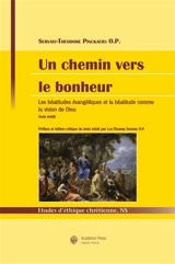 Un chemin vers le bonheur : les béatitudes évangéliques et la béatitude comme la vision de Dieu : texte inédit - Servais Theodore Pinckaers