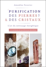 Purification des pierres & des cristaux : l'art du nettoyage énergétique : 10 méthodes de purification détaillées - Amandine Forestier