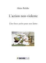 L'action non-violente : Une force active pour nos luttes - Alain Refalo