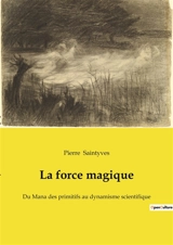 La force magique : Les secrets des rituels anciens révélés - Saintyves, Pierre