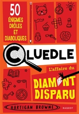 Cluedle. L'affaire du diamant disparu : 50 énigmes drôles et diaboliques - Hartigan Browne
