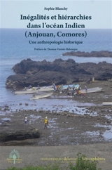 Inégalités et hiérarchies dans l'océan Indien (Anjouan, Comores) : une anthropologie historique - Sophie Blanchy