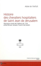 Histoire des chevaliers hospitaliers de Saint Jean de Jérusalem : morceaux choisis de l'édition de 1726 - René Aubert de Vertot