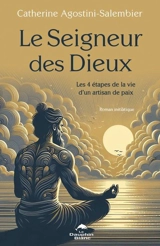 Le Seigneur des Dieux : Les 4 étapes de la vie d’un artisan de paix - Catherine Agostini-Salembier