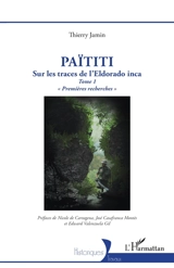 Païtiti : sur les traces de l'Eldorado inca. Vol. 1. Premières recherches - Thierry Jamin