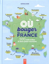 Où bouger en France : 500 vadrouilles & bons plans tourisme - Sophie Jutier