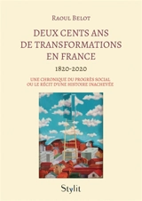 Deux cents ans de transformations en France : Une chronique du progrès social ou le récit d'une histoire inachevée - Raoul Belot