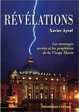 Révélations. Vol. 1. Les messages secrets et les prophéties de la Vierge Marie - Xavier Jean Reyes Ayral